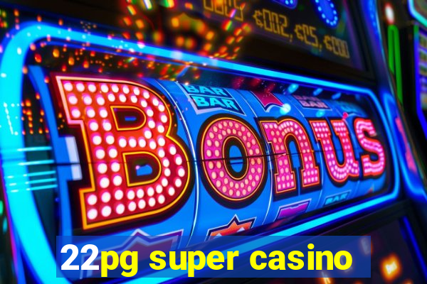 22pg super casino